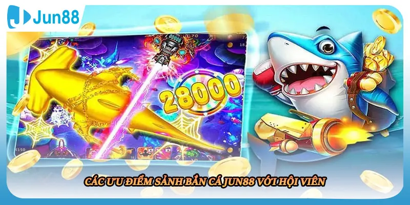 Các ưu điểm sảnh bắn cá JUN88 với hội viên