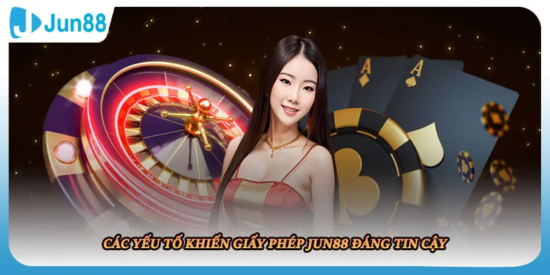 Các yếu tố khiến giấy phép JUN88 đáng tin cậy