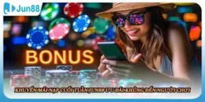 Khuyến Mãi Nạp Cuối Tuần JUN88 Ưu Đãi Khủng Đến Người Chơi