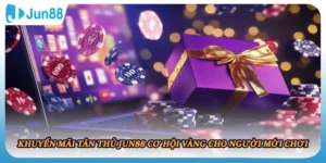 Khuyến Mãi Tân Thủ JUN88 Cơ Hội Vàng Cho Người Mới Chơi