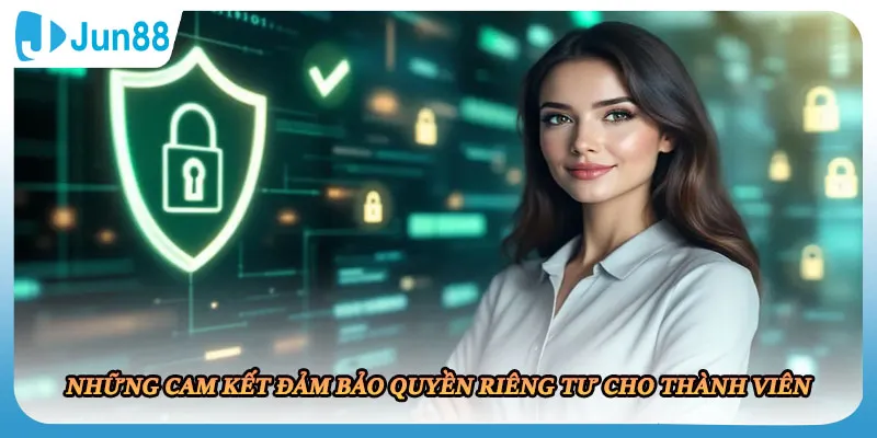 Những cam kết đảm bảo quyền riêng tư cho thành viên