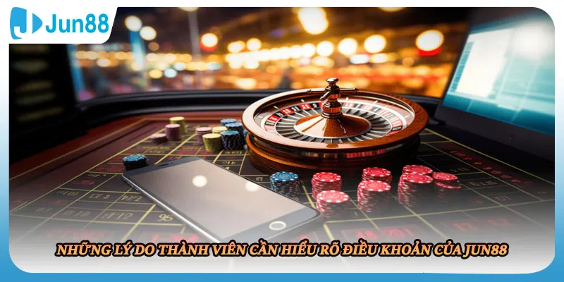 Những lý do thành viên cần hiểu rõ điều khoản của JUN88